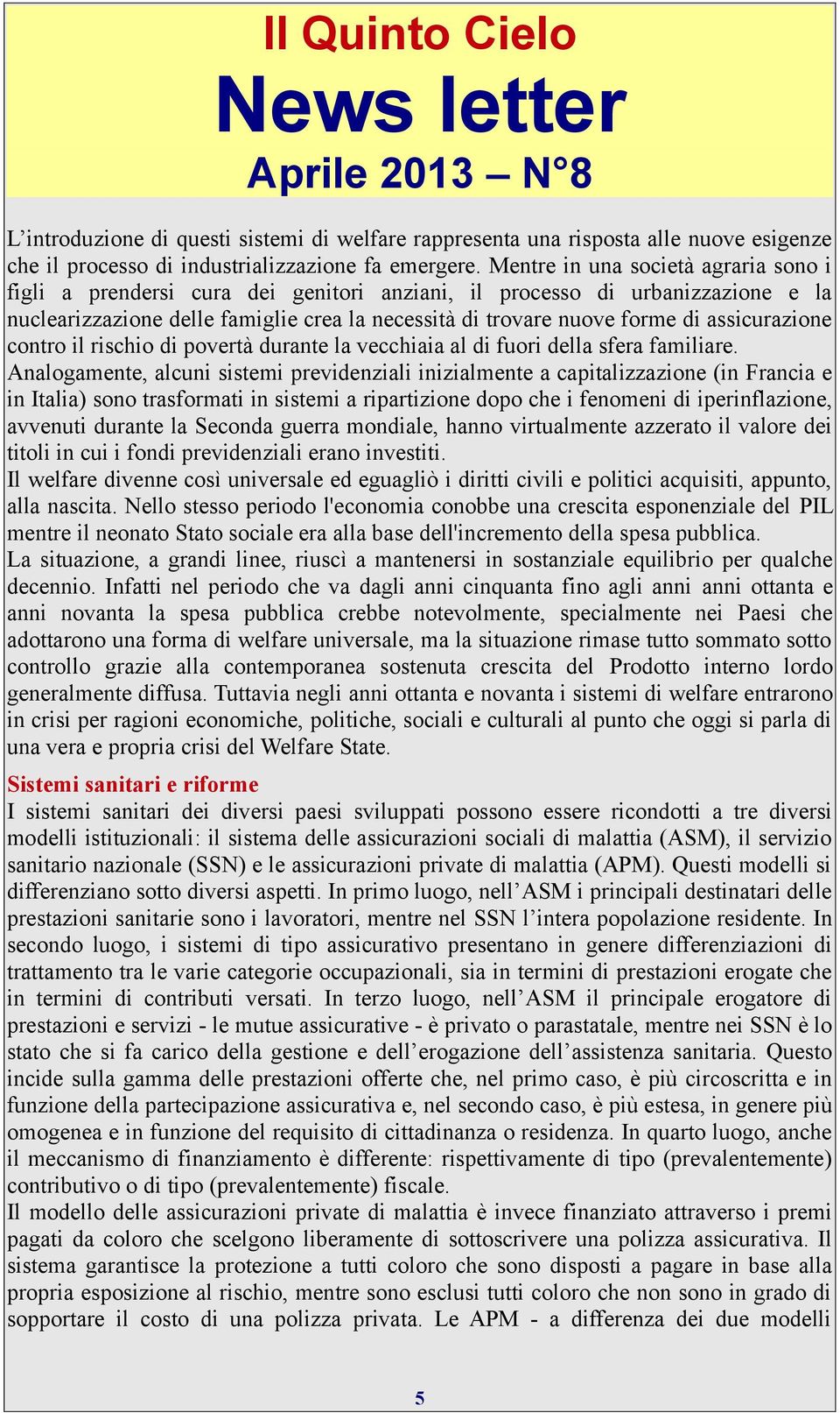 assicurazione contro il rischio di povertà durante la vecchiaia al di fuori della sfera familiare.