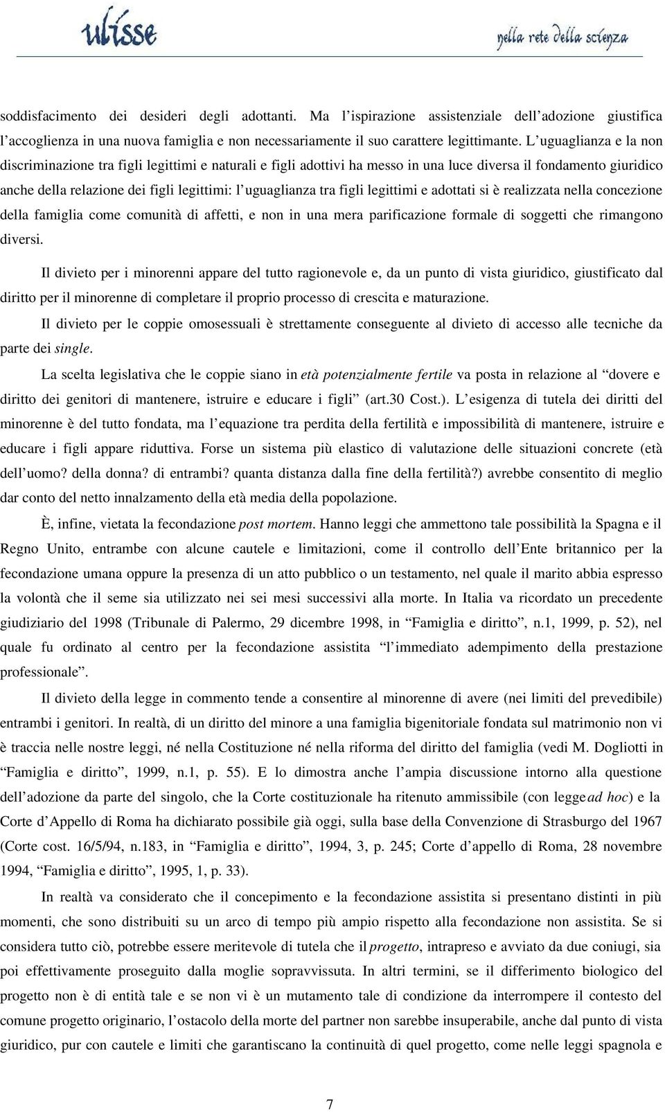 tra figli legittimi e adottati si è realizzata nella concezione della famiglia come comunità di affetti, e non in una mera parificazione formale di soggetti che rimangono diversi.