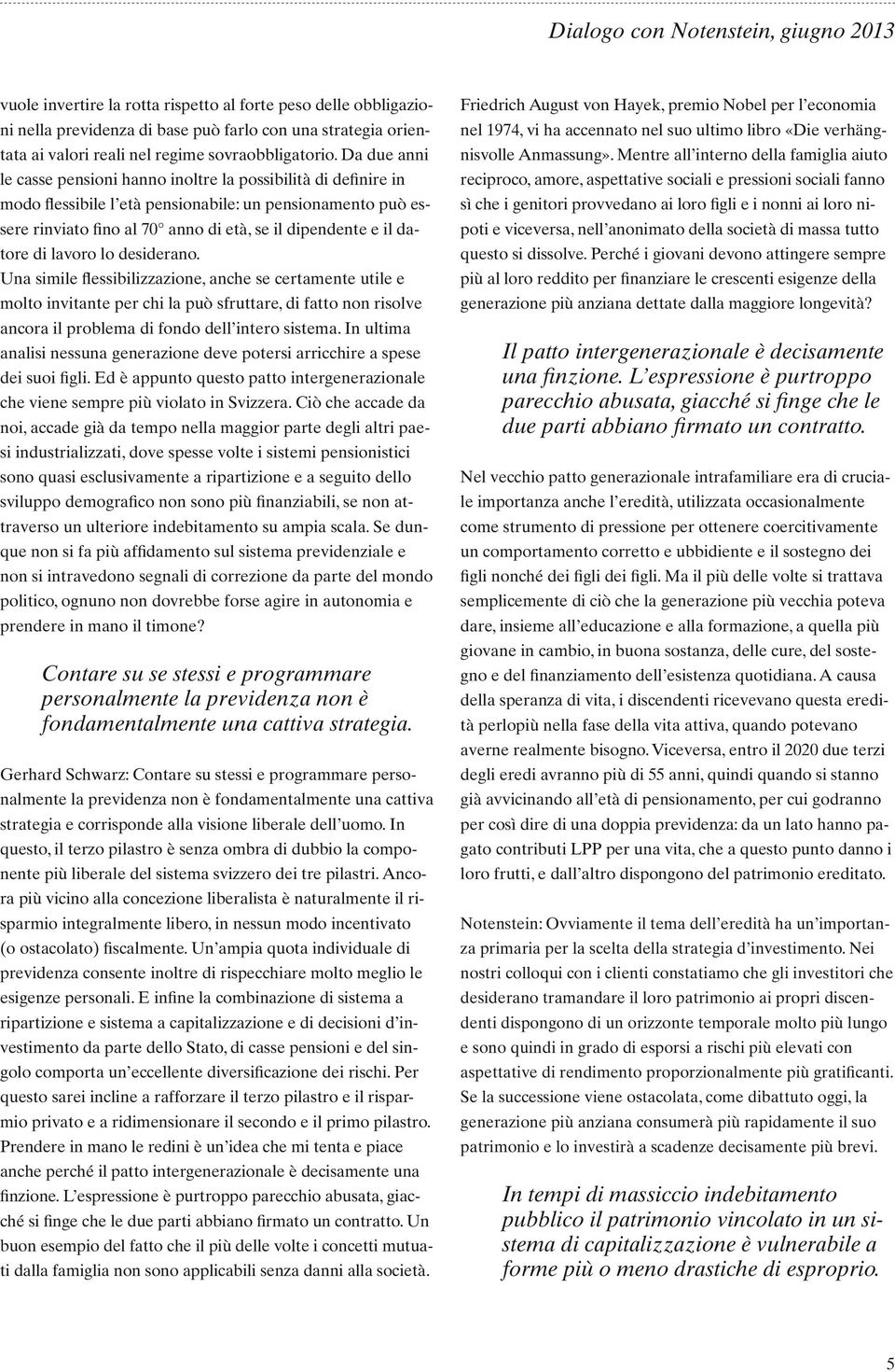 di lavoro lo desiderano. Una simile flessibilizzazione, anche se certamente utile e molto invitante per chi la può sfruttare, di fatto non risolve ancora il problema di fondo dell intero sistema.