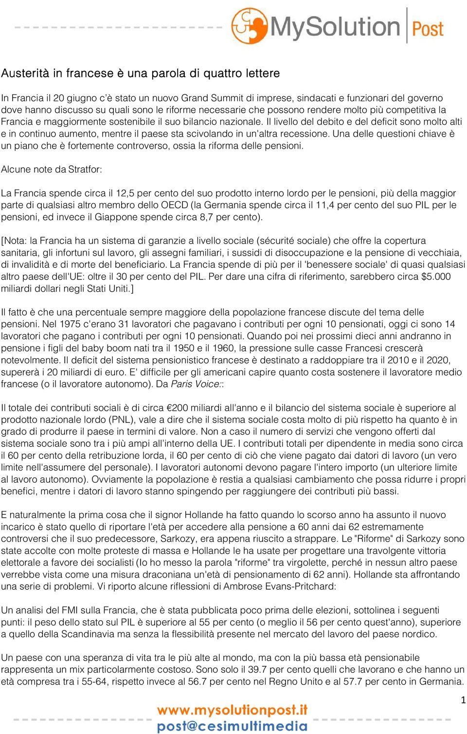 Il livello del debito e del deficit sono molto alti e in continuo aumento, mentre il paese sta scivolando in un'altra recessione.