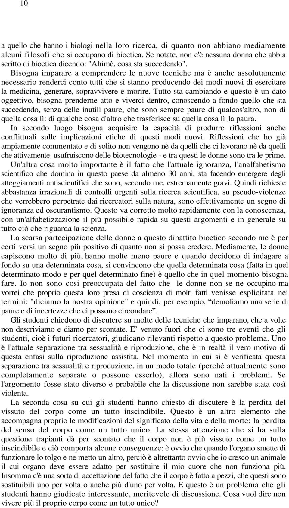 Bisogna imparare a comprendere le nuove tecniche ma è anche assolutamente necessario renderci conto tutti che si stanno producendo dei modi nuovi di esercitare la medicina, generare, sopravvivere e