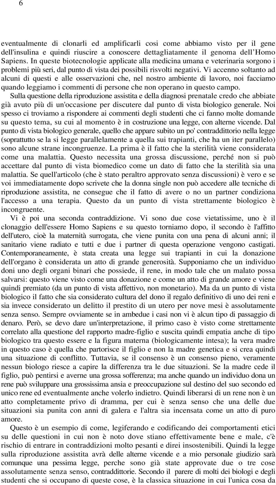 Vi accenno soltanto ad alcuni di questi e alle osservazioni che, nel nostro ambiente di lavoro, noi facciamo quando leggiamo i commenti di persone che non operano in questo campo.