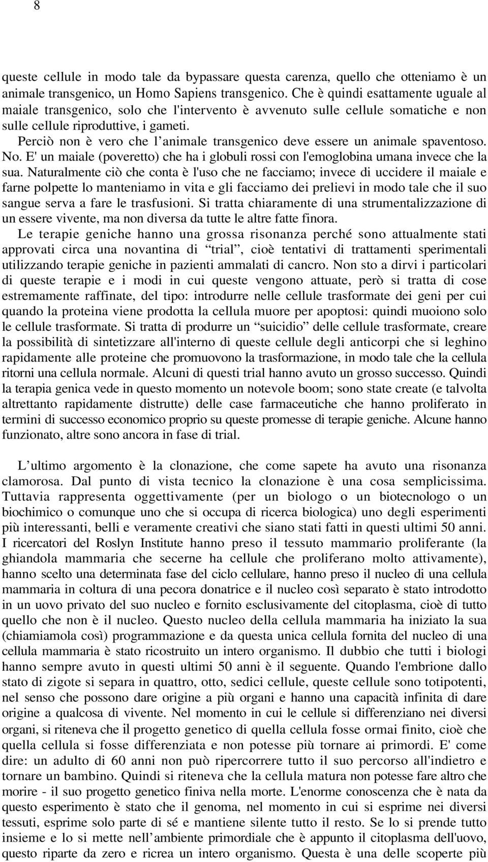 Perciò non è vero che l animale transgenico deve essere un animale spaventoso. No. E' un maiale (poveretto) che ha i globuli rossi con l'emoglobina umana invece che la sua.