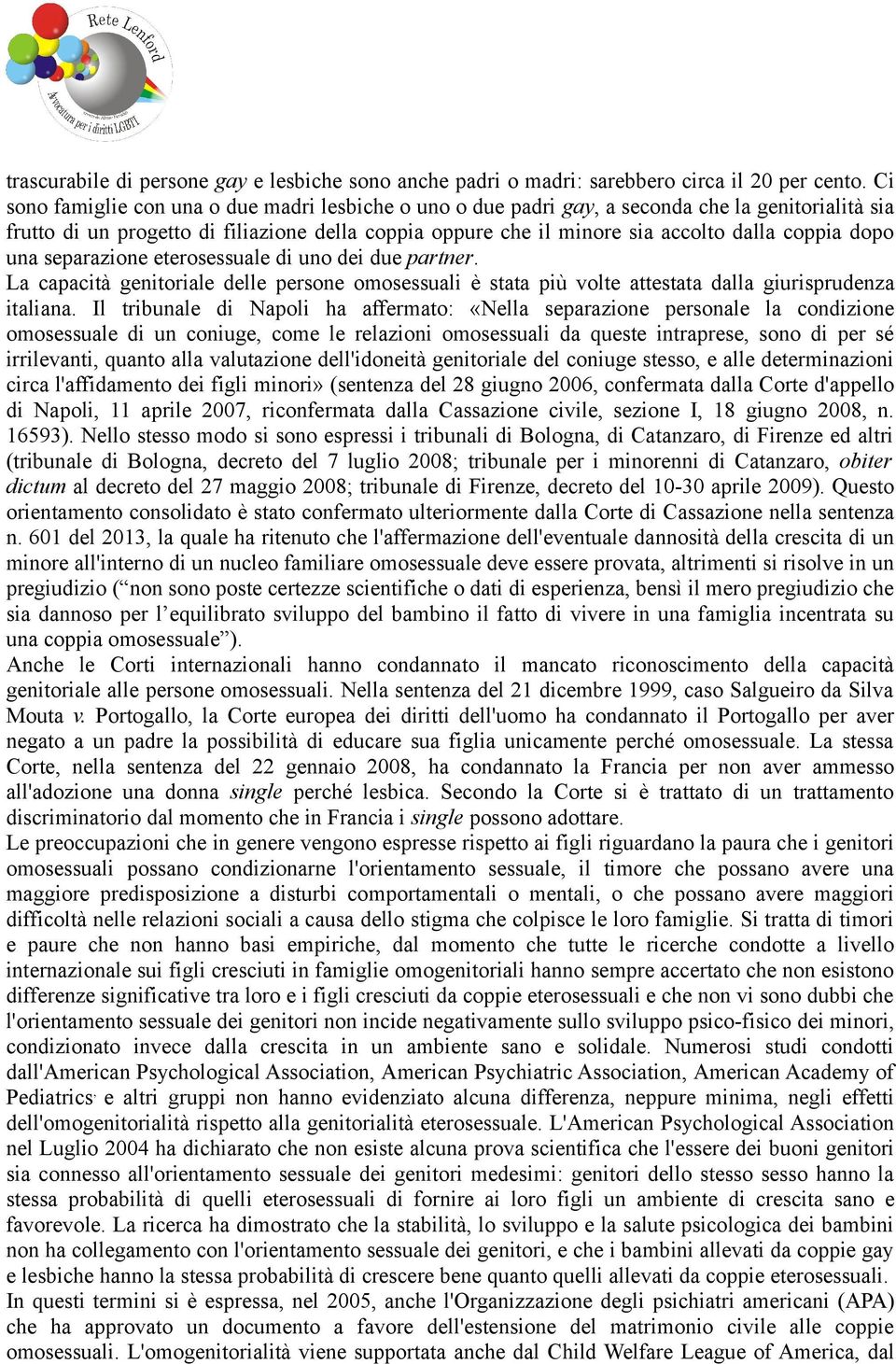 dopo una separazione eterosessuale di uno dei due partner. La capacità genitoriale delle persone omosessuali è stata più volte attestata dalla giurisprudenza italiana.