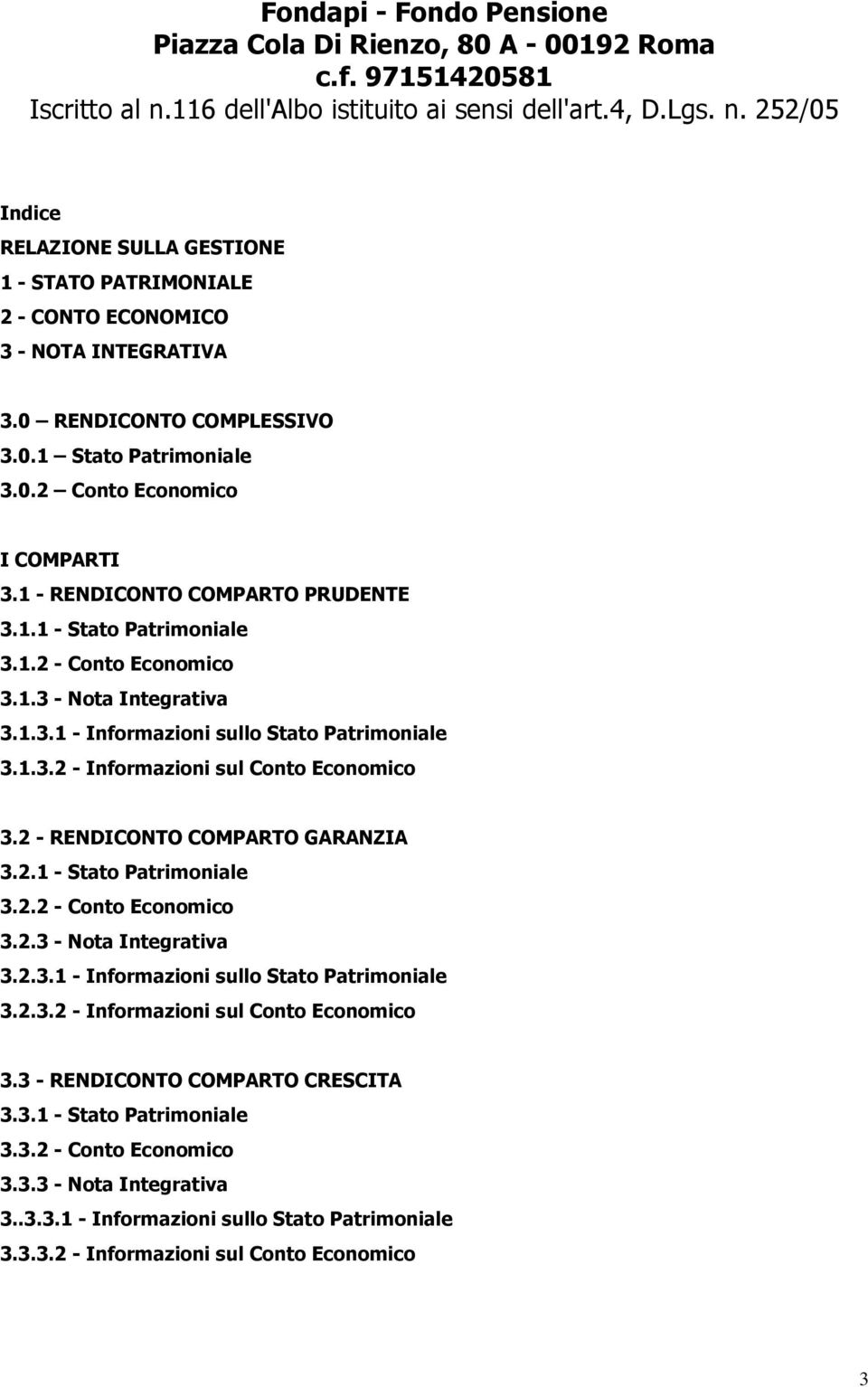 0.2 Conto Economico I COMPARTI 3.1 - RENDICONTO COMPARTO PRUDENTE 3.1.1 - Stato Patrimoniale 3.1.2 - Conto Economico 3.1.3 - Nota Integrativa 3.1.3.1 - Informazioni sullo Stato Patrimoniale 3.1.3.2 - Informazioni sul Conto Economico 3.