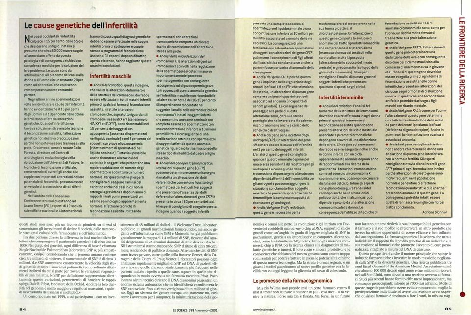 In Italia si presue che circa 60 000 nuove coppie all'anno siano affette da questa patologia e di conseguenza richiedano consulenze ediche per la soluzione del loro problea.