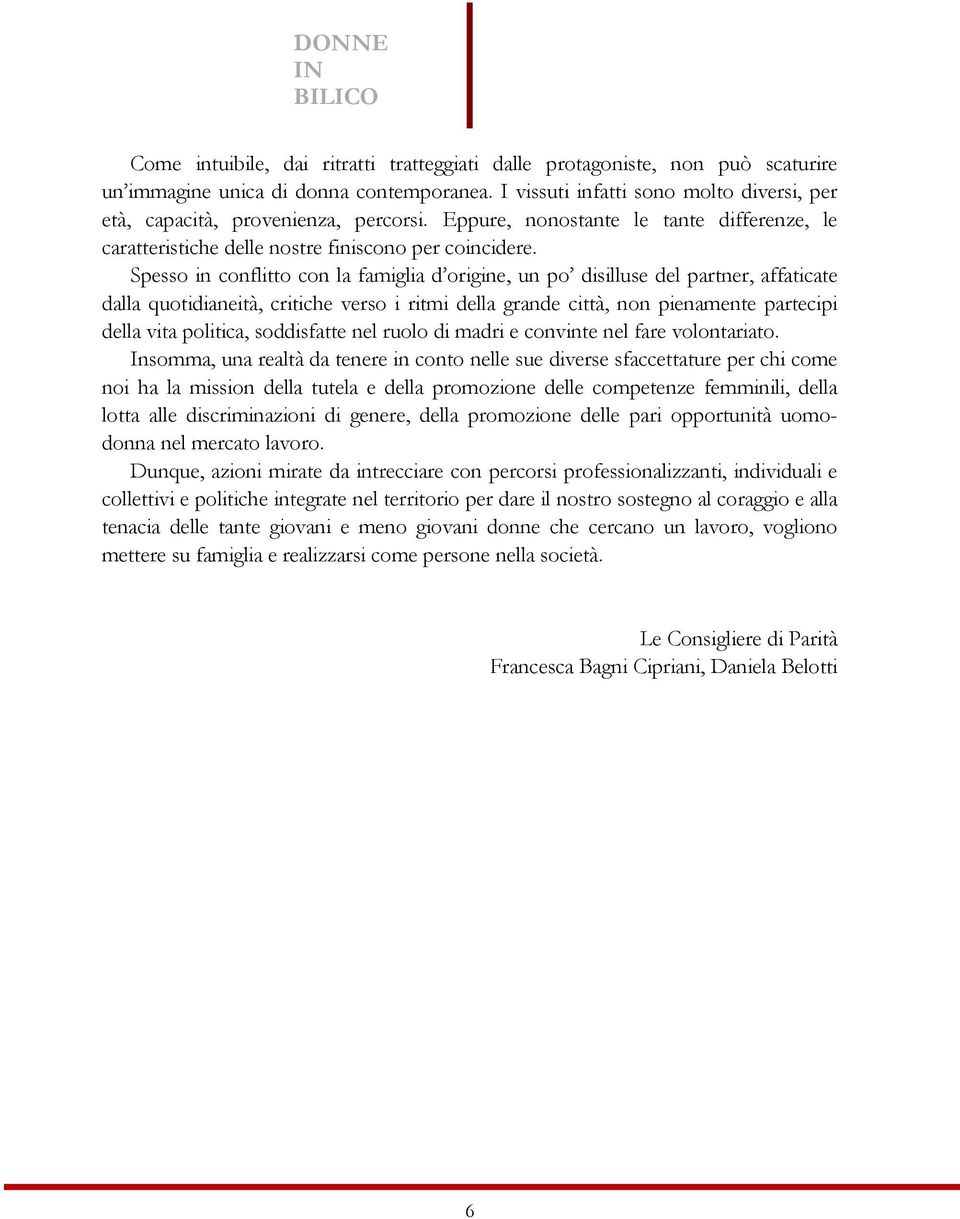 Spesso in conflitto con la famiglia d origine, un po disilluse del partner, affaticate dalla quotidianeità, critiche verso i ritmi della grande città, non pienamente partecipi della vita politica,