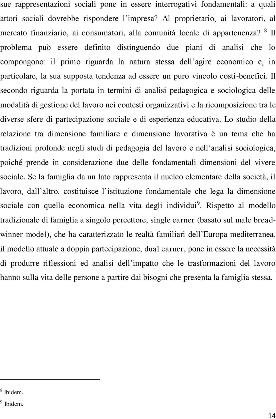 8 Il problema può essere definito distinguendo due piani di analisi che lo compongono: il primo riguarda la natura stessa dell agire economico e, in particolare, la sua supposta tendenza ad essere un