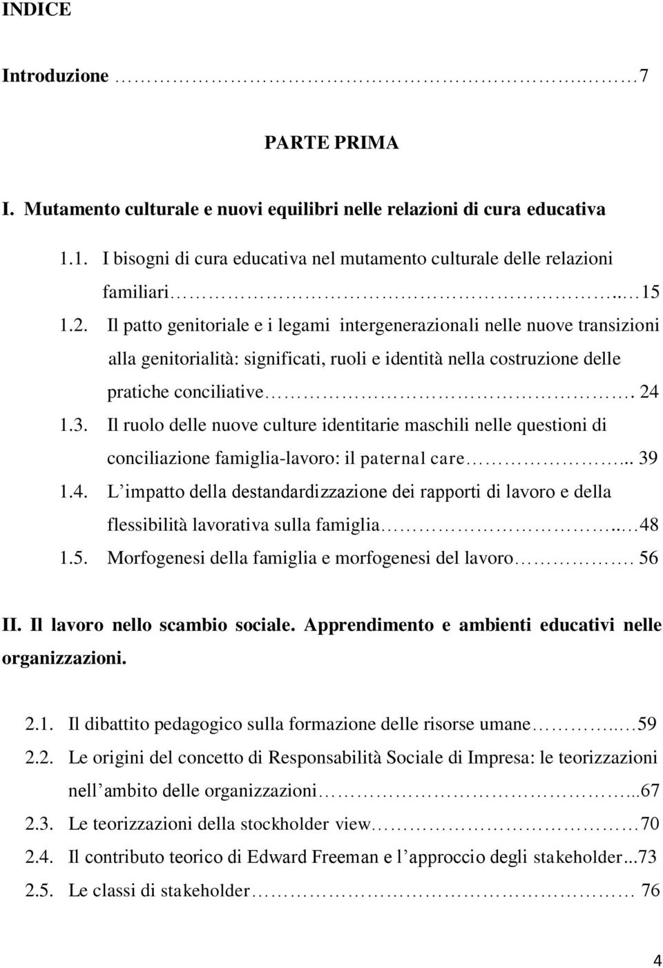 Il ruolo delle nuove culture identitarie maschili nelle questioni di conciliazione famiglia-lavoro: il paternal care... 39 1.4.