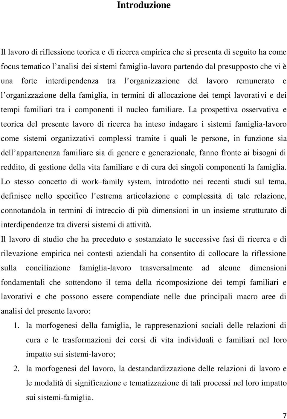 La prospettiva osservativa e teorica del presente lavoro di ricerca ha inteso indagare i sistemi famiglia-lavoro come sistemi organizzativi complessi tramite i quali le persone, in funzione sia dell