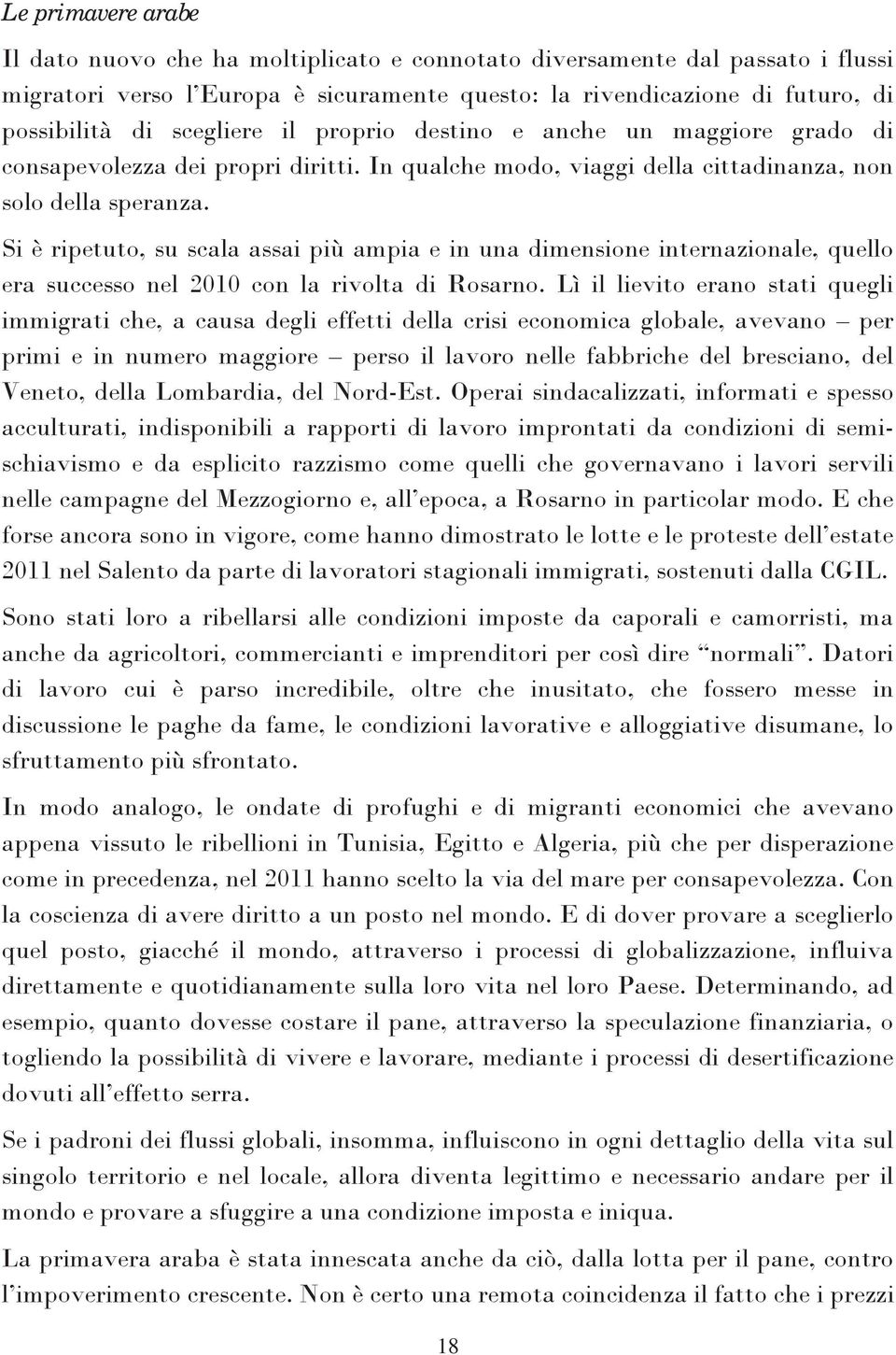 Si è ripetuto, su scala assai più ampia e in una dimensione internazionale, quello era successo nel 2010 con la rivolta di Rosarno.