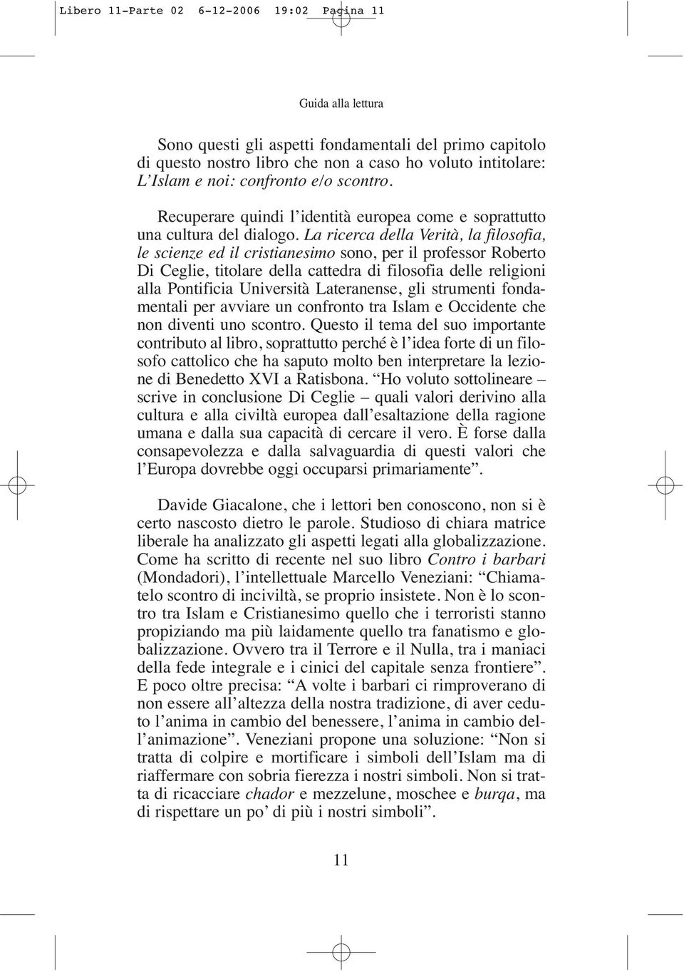 La ricerca della Verità, la filosofia, le scienze ed il cristianesimo sono, per il professor Roberto Di Ceglie, titolare della cattedra di filosofia delle religioni alla Pontificia Università