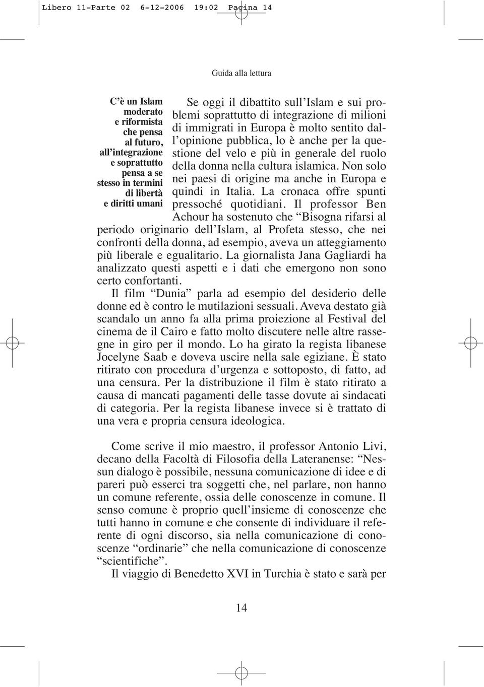 in generale del ruolo della donna nella cultura islamica. Non solo nei paesi di origine ma anche in Europa e quindi in Italia. La cronaca offre spunti pressoché quotidiani.