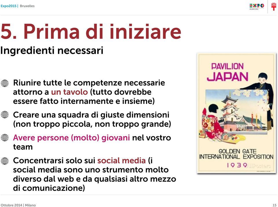 non troppo grande) Avere persone (molto) giovani nel vostro team Concentrarsi solo sui social media (i social