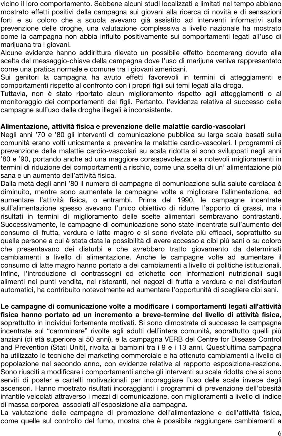 assistito ad interventi informativi sulla prevenzione delle droghe, una valutazione complessiva a livello nazionale ha mostrato come la campagna non abbia influito positivamente sui comportamenti