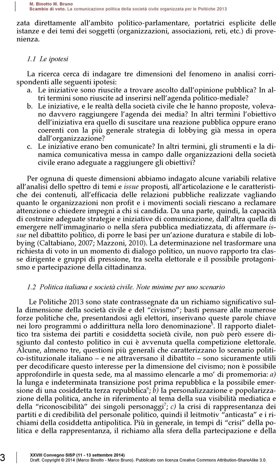 In altri termini sono riuscite ad inserirsi nell agenda politico-mediale? b. Le iniziative, e le realtà della società civile che le hanno proposte, volevano davvero raggiungere l agenda dei media?