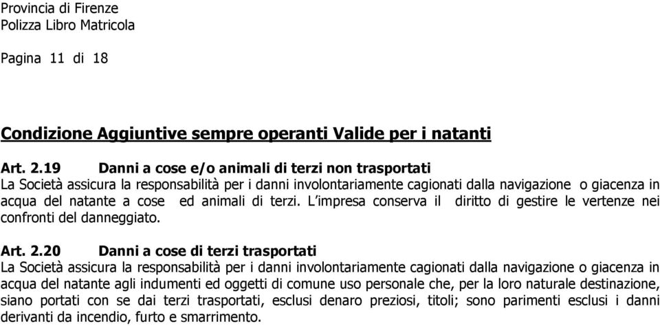 animali di terzi. L impresa conserva il diritto di gestire le vertenze nei confronti del danneggiato. Art. 2.