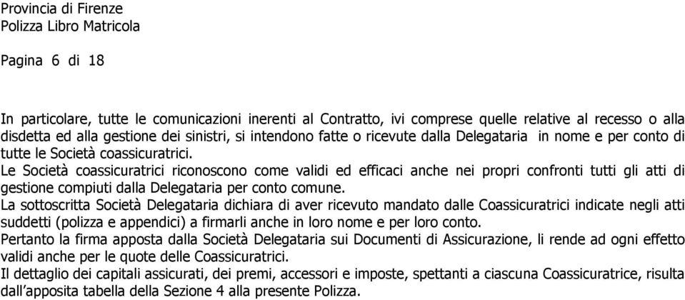 Le Società coassicuratrici riconoscono come validi ed efficaci anche nei propri confronti tutti gli atti di gestione compiuti dalla Delegataria per conto comune.