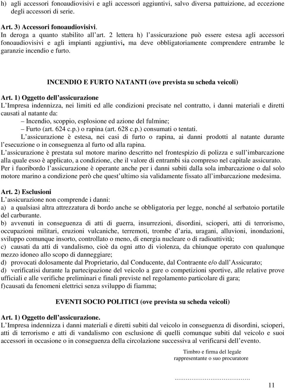 2 lettera h) l assicurazione può essere estesa agli accessori fonoaudiovisivi e agli impianti aggiuntivi, ma deve obbligatoriamente comprendere entrambe le garanzie incendio e furto.