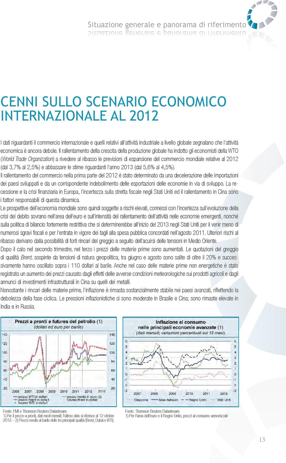 Il rallentamento della crescita della produzione globale ha indotto gli economisti della WTO (World Trade Organization) a rivedere al ribasso le previsioni di espansione del commercio mondiale