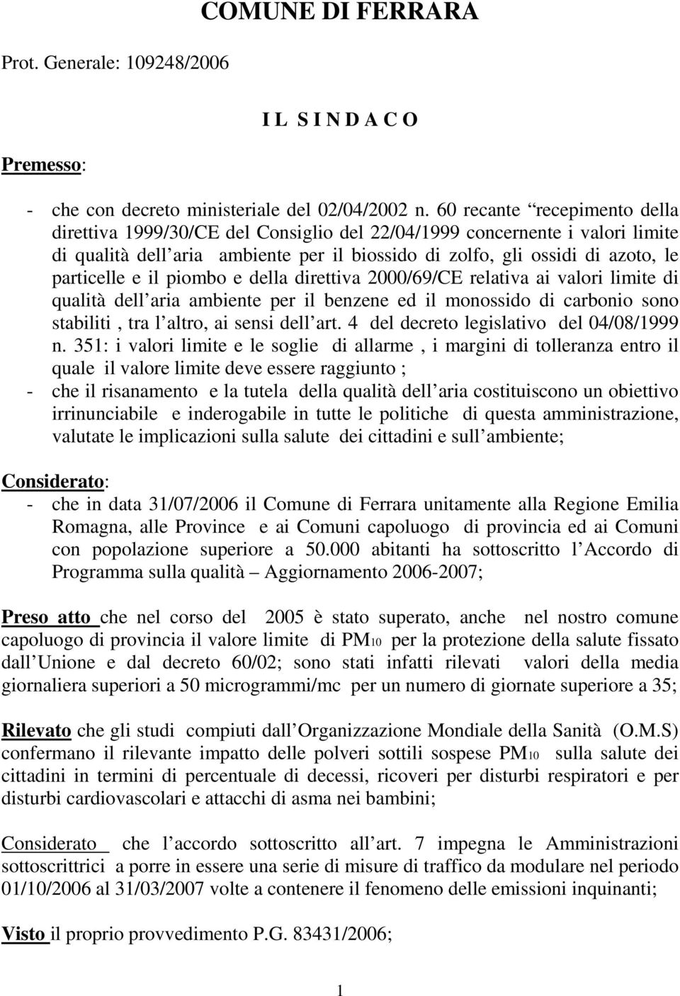 il piombo e della direttiva 2000/69/CE relativa ai valori limite di qualità dell aria ambiente per il benzene ed il monossido di carbonio sono stabiliti, tra l altro, ai sensi dell art.