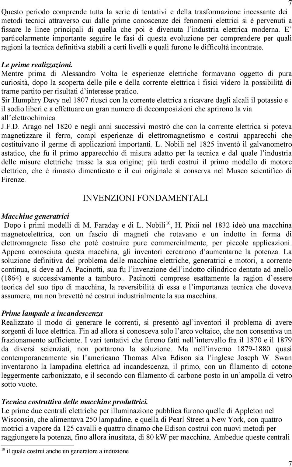 E particolarmente importante seguire le fasi di questa evoluzione per comprendere per quali ragioni la tecnica definitiva stabilì a certi livelli e quali furono le difficoltà incontrate.