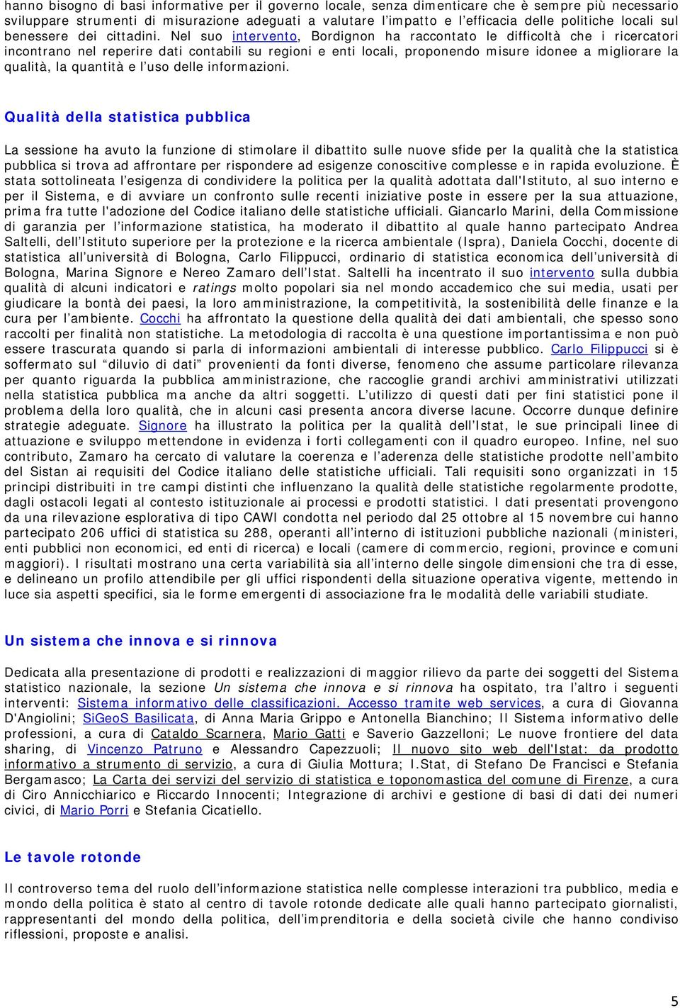 Nel suo intervento, Bordignon ha raccontato le difficoltà che i ricercatori incontrano nel reperire dati contabili su regioni e enti locali, proponendo misure idonee a migliorare la qualità, la