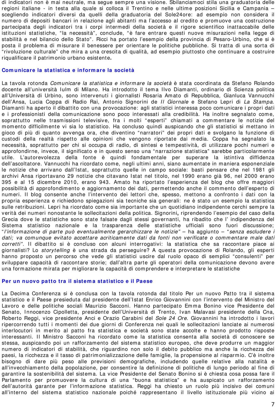 graduatoria del Sole24ore: ad esempio non considera il numero di depositi bancari in relazione agli abitanti ma l accesso al credito e promuove una costruzione partecipata degli indicatori tra i