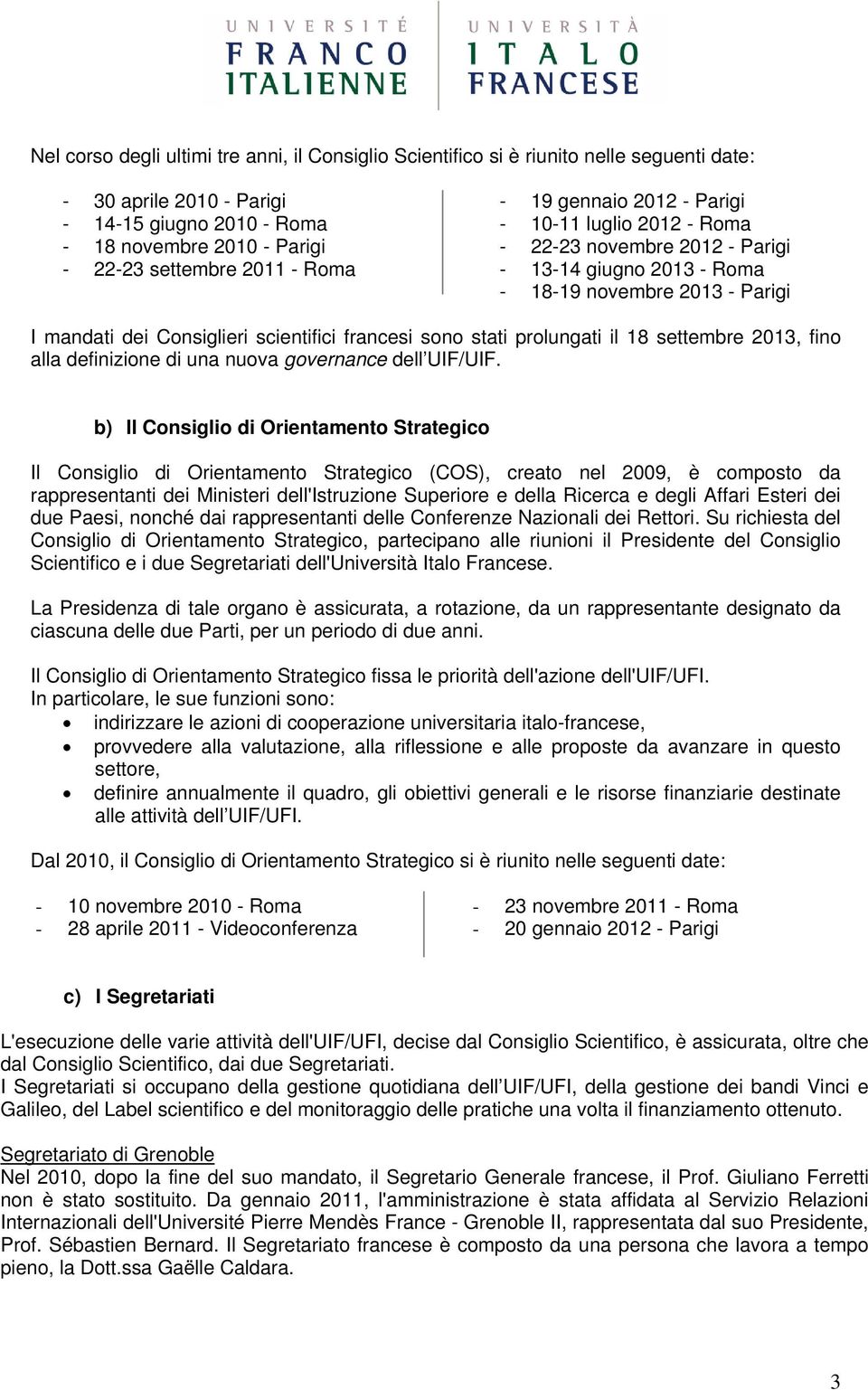 stati prolungati il 18 settembre 2013, fino alla definizione di una nuova governance dell UIF/UIF.