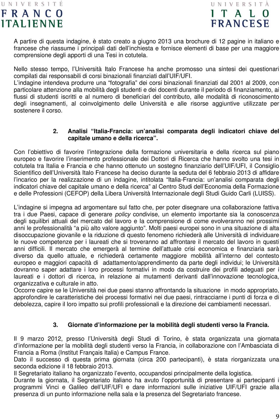 Nello stesso tempo, l Università Italo Francese ha anche promosso una sintesi dei questionari compilati dai responsabili di corsi binazionali finanziati dall UIF/UFI.