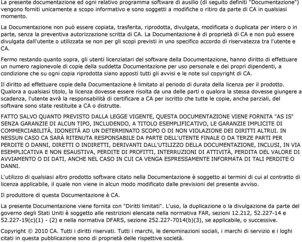 La Documentazione non può essere copiata, trasferita, riprodotta, divulgata, modificata o duplicata per intero o in parte, senza la preventiva autorizzazione scritta di CA.