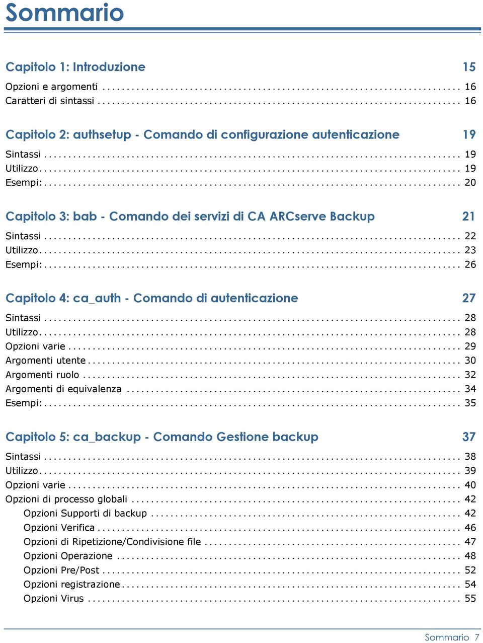 .. 28 Opzioni varie... 29 Argomenti utente... 30 Argomenti ruolo... 32 Argomenti di equivalenza... 34 Esempi:... 35 Capitolo 5: ca_backup - Comando Gestione backup 37 Sintassi... 38 Utilizzo.