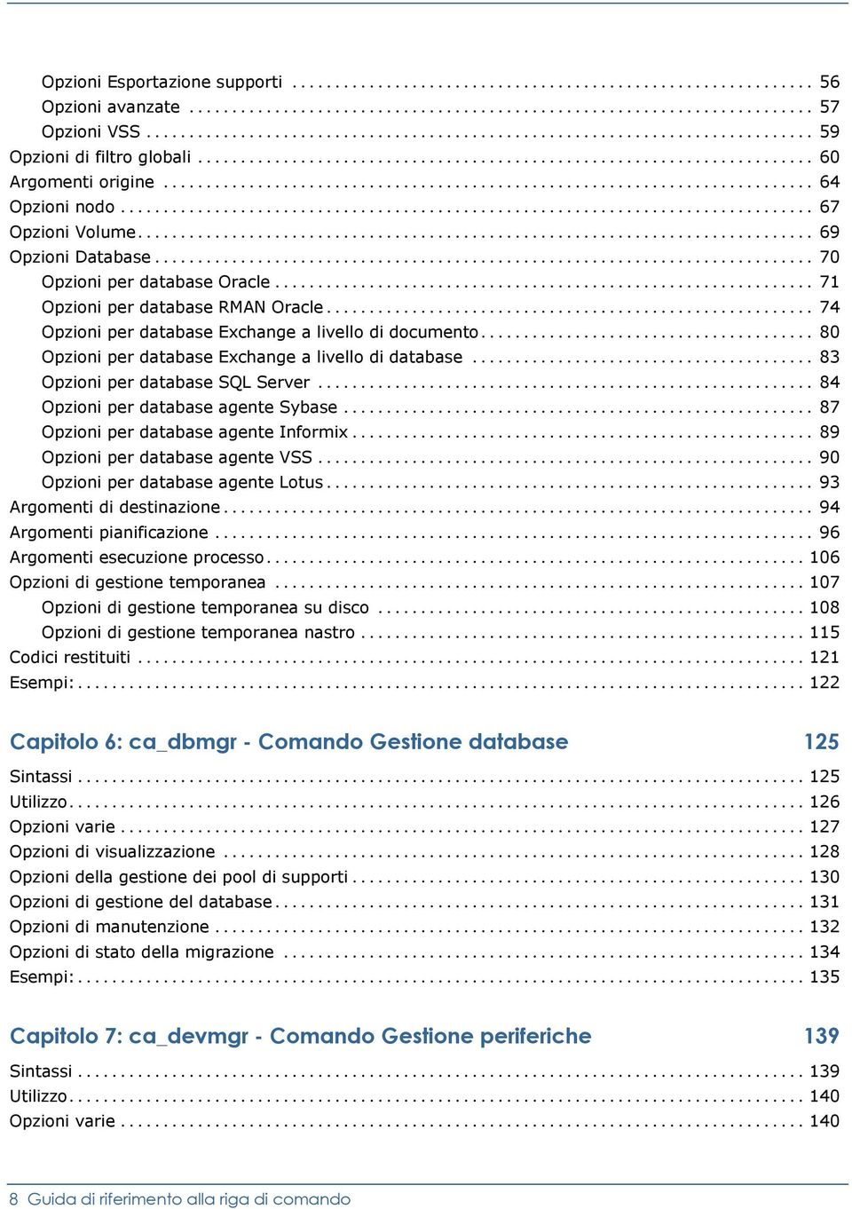 .. 83 Opzioni per database SQL Server... 84 Opzioni per database agente Sybase... 87 Opzioni per database agente Informix... 89 Opzioni per database agente VSS... 90 Opzioni per database agente Lotus.