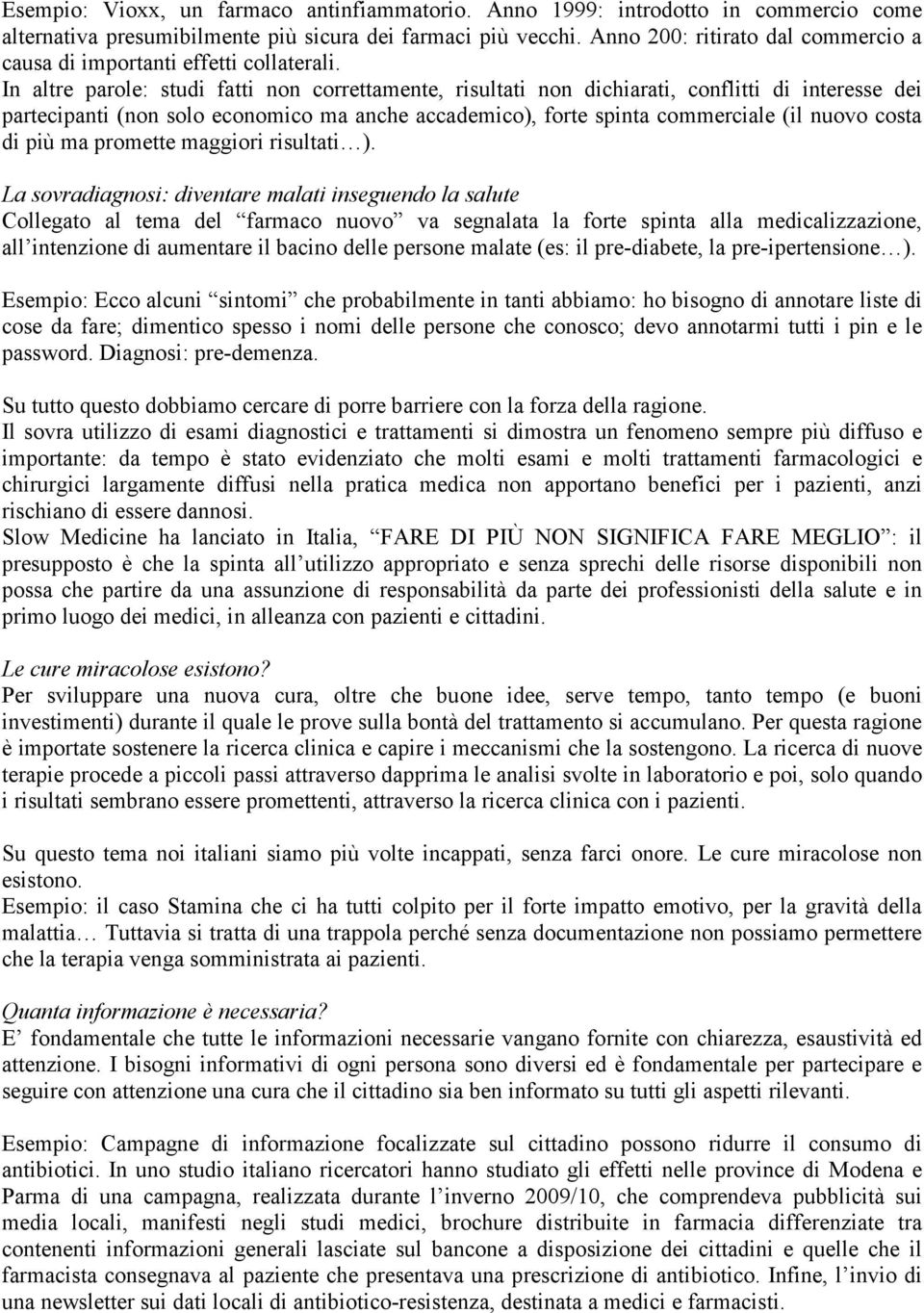 In altre parole: studi fatti non correttamente, risultati non dichiarati, conflitti di interesse dei partecipanti (non solo economico ma anche accademico), forte spinta commerciale (il nuovo costa di