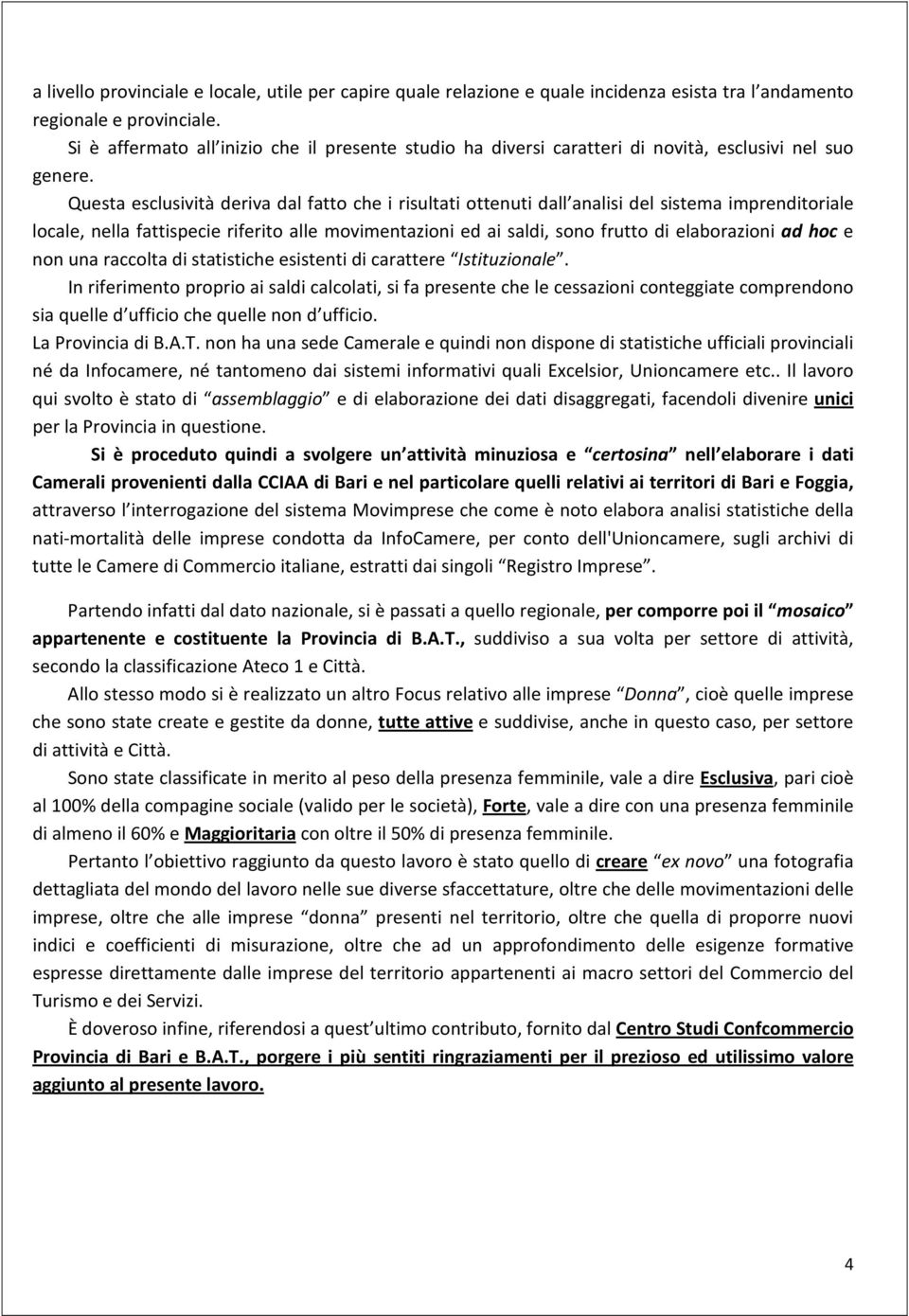 Questa esclusività deriva dal fatto che i risultati ottenuti dall analisi del sistema imprenditoriale locale, nella fattispecie riferito alle movimentazioni ed ai saldi, sono frutto di elaborazioni