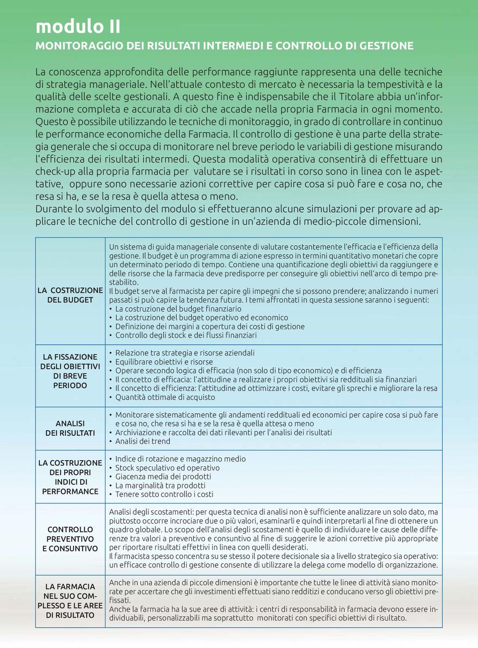 A questo fine è indispensabile che il Titolare abbia un informazione completa e accurata di ciò che accade nella propria Farmacia in ogni momento.