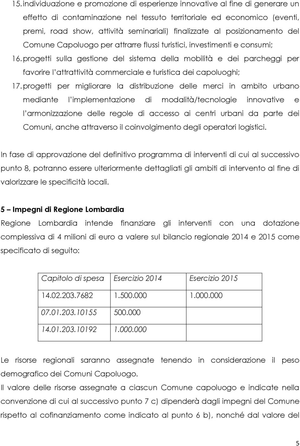 progetti sulla gestione del sistema della mobilità e dei parcheggi per favorire l attrattività commerciale e turistica dei capoluoghi; 17.