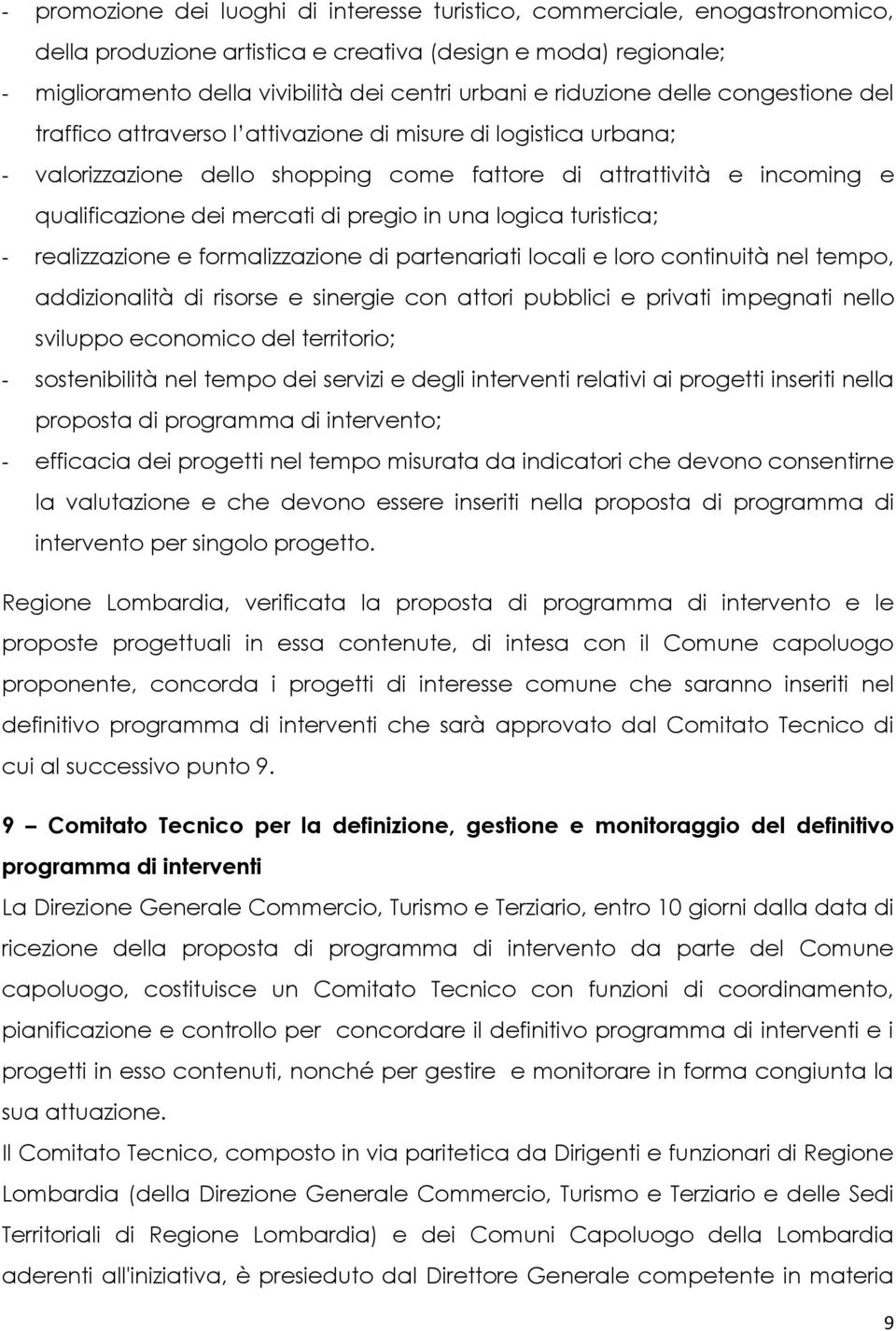 di pregio in una logica turistica; - realizzazione e formalizzazione di partenariati locali e loro continuità nel tempo, addizionalità di risorse e sinergie con attori pubblici e privati impegnati