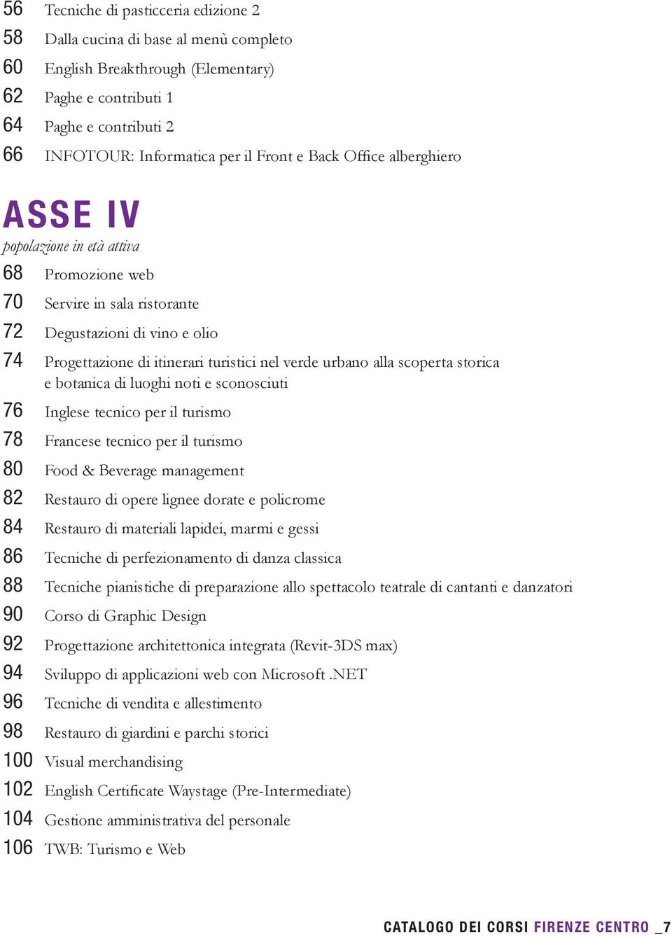 urbano alla scoperta storica e botanica di luoghi noti e sconosciuti 76 Inglese tecnico per il turismo 78 Francese tecnico per il turismo 80 Food & Beverage management 82 Restauro di opere lignee