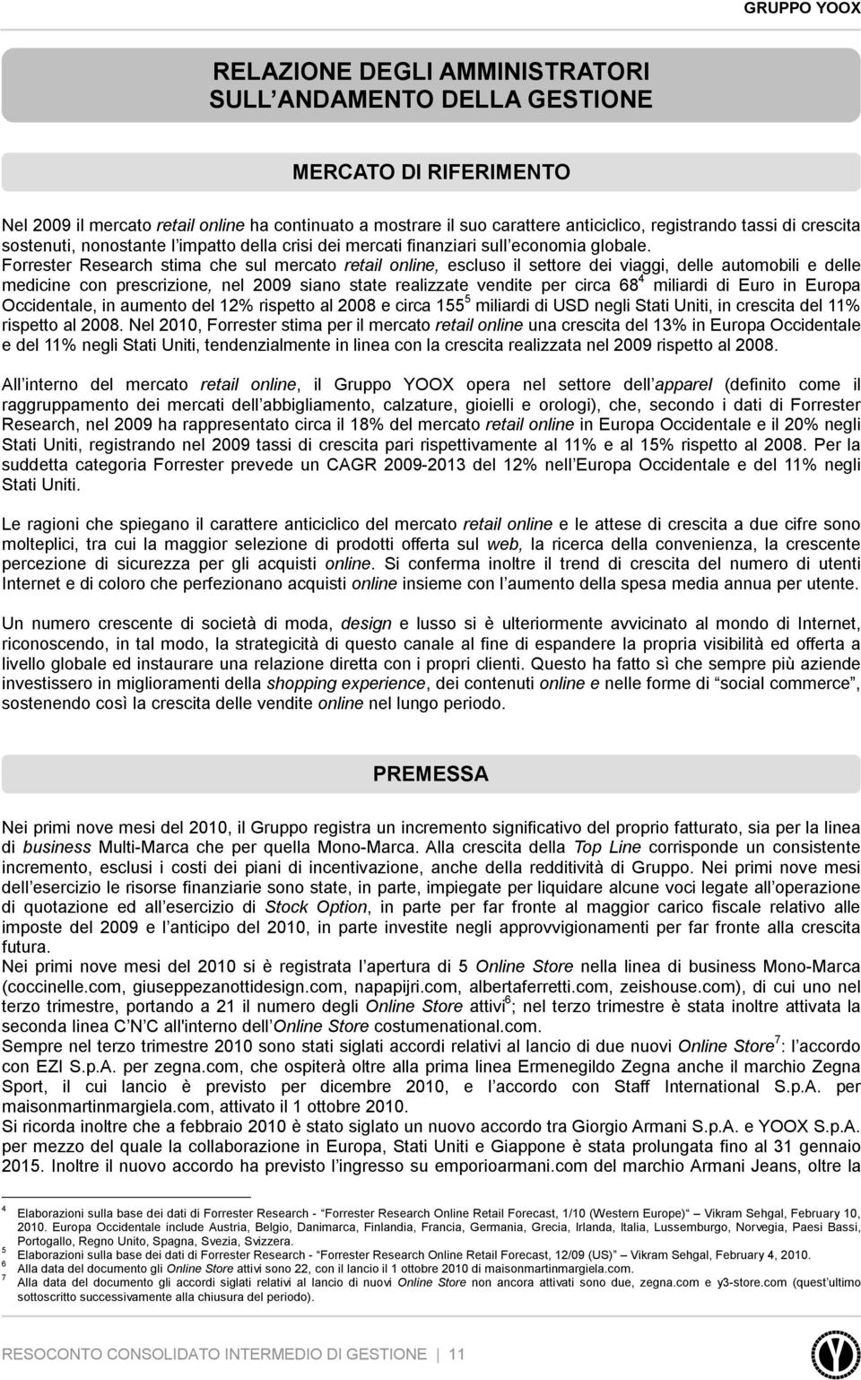 Forrester Research stima che sul mercato retail online, escluso il settore dei viaggi, delle automobili e delle medicine con prescrizione, nel 2009 siano state realizzate vendite per circa 68 4