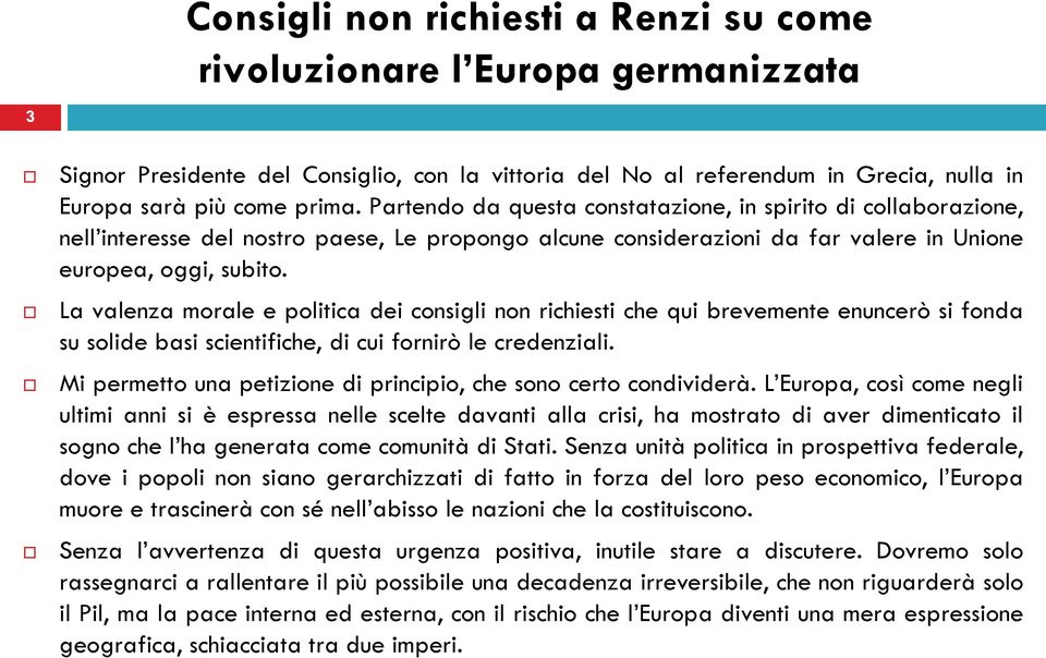 La valenza morale e politica dei consigli non richiesti che qui brevemente enuncerò si fonda su solide basi scientifiche, di cui fornirò le credenziali.