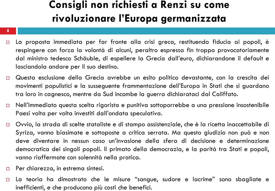 Questa esclusione della Grecia avrebbe un esito politico devastante, con la crescita dei movimenti populistici e la susseguente frammentazione dell Europa in Stati che si guardano tra loro in