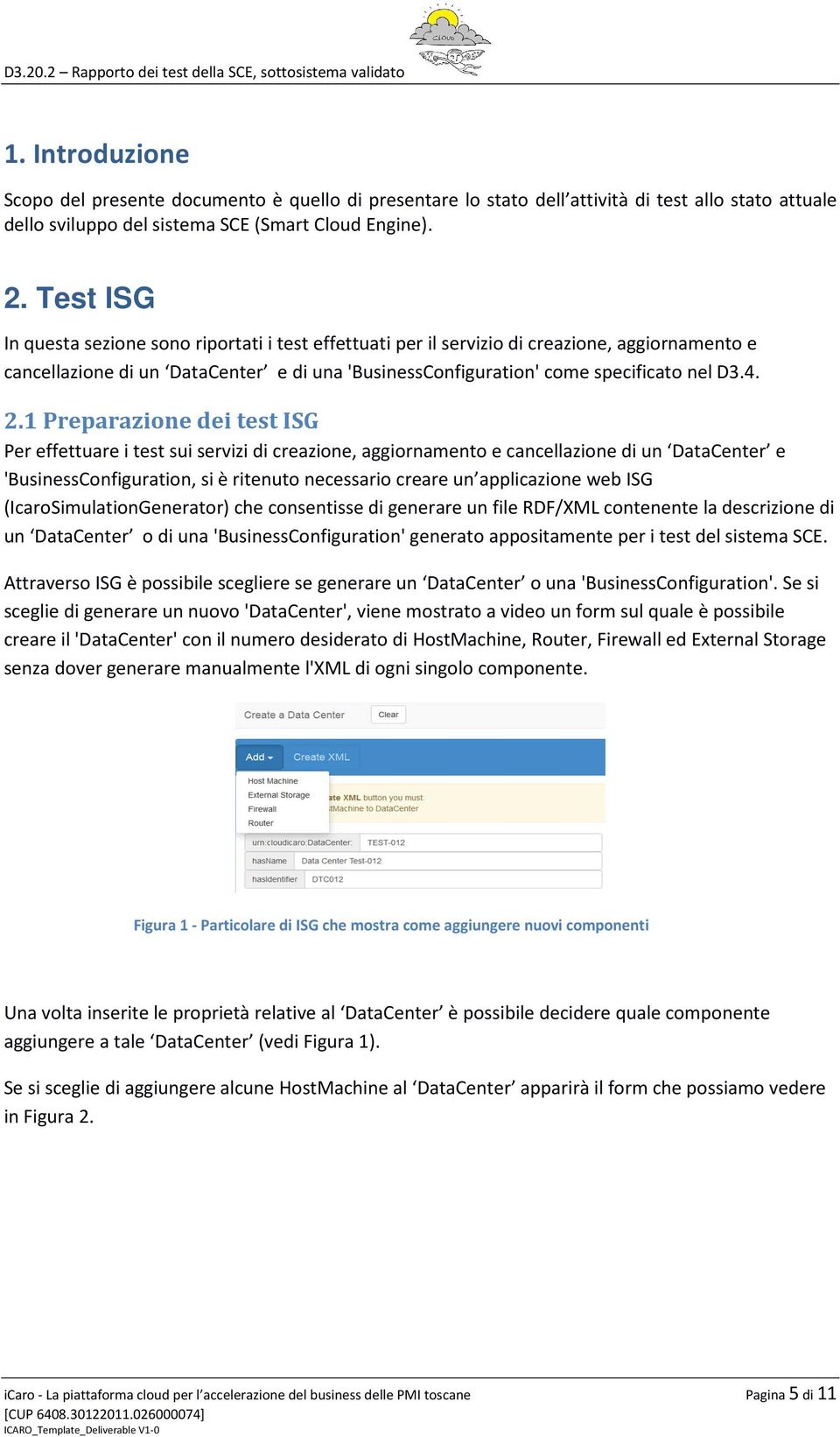 1 Preparazione dei test ISG Per effettuare i test sui servizi di creazione, aggiornamento e cancellazione di un DataCenter e 'BusinessConfiguration, si è ritenuto necessario creare un applicazione