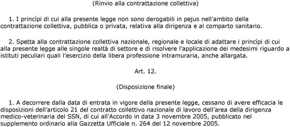 Spetta alla contrattazione collettiva nazionale, regionale e locale di adattare i princìpi di cui alla presente legge alle singole realtà di settore e di risolvere l applicazione dei medesimi