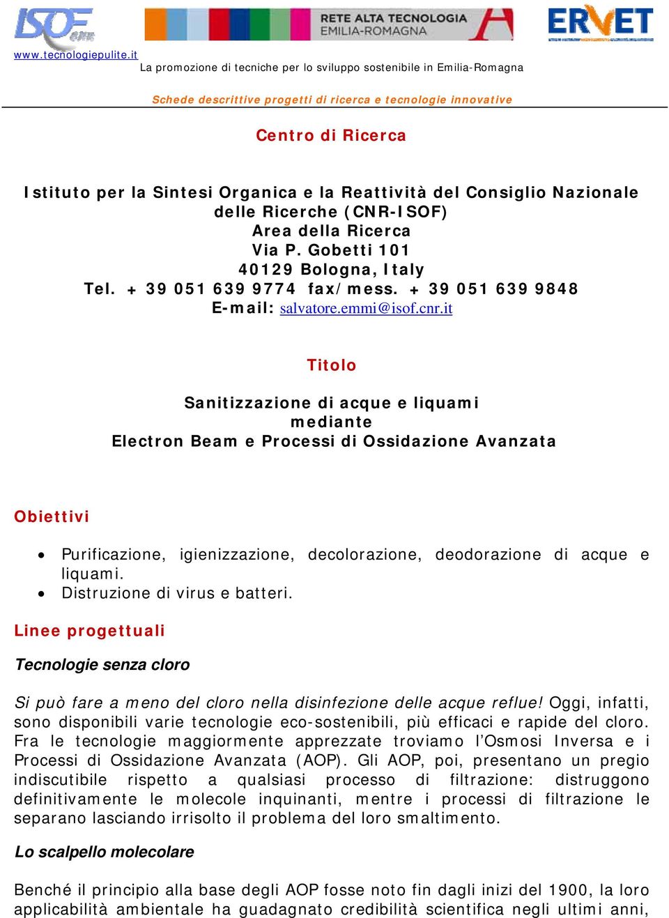 it Titolo Sanitizzazione di acque e liquami mediante Electron Beam e Processi di Ossidazione Avanzata Obiettivi Purificazione, igienizzazione, decolorazione, deodorazione di acque e liquami.