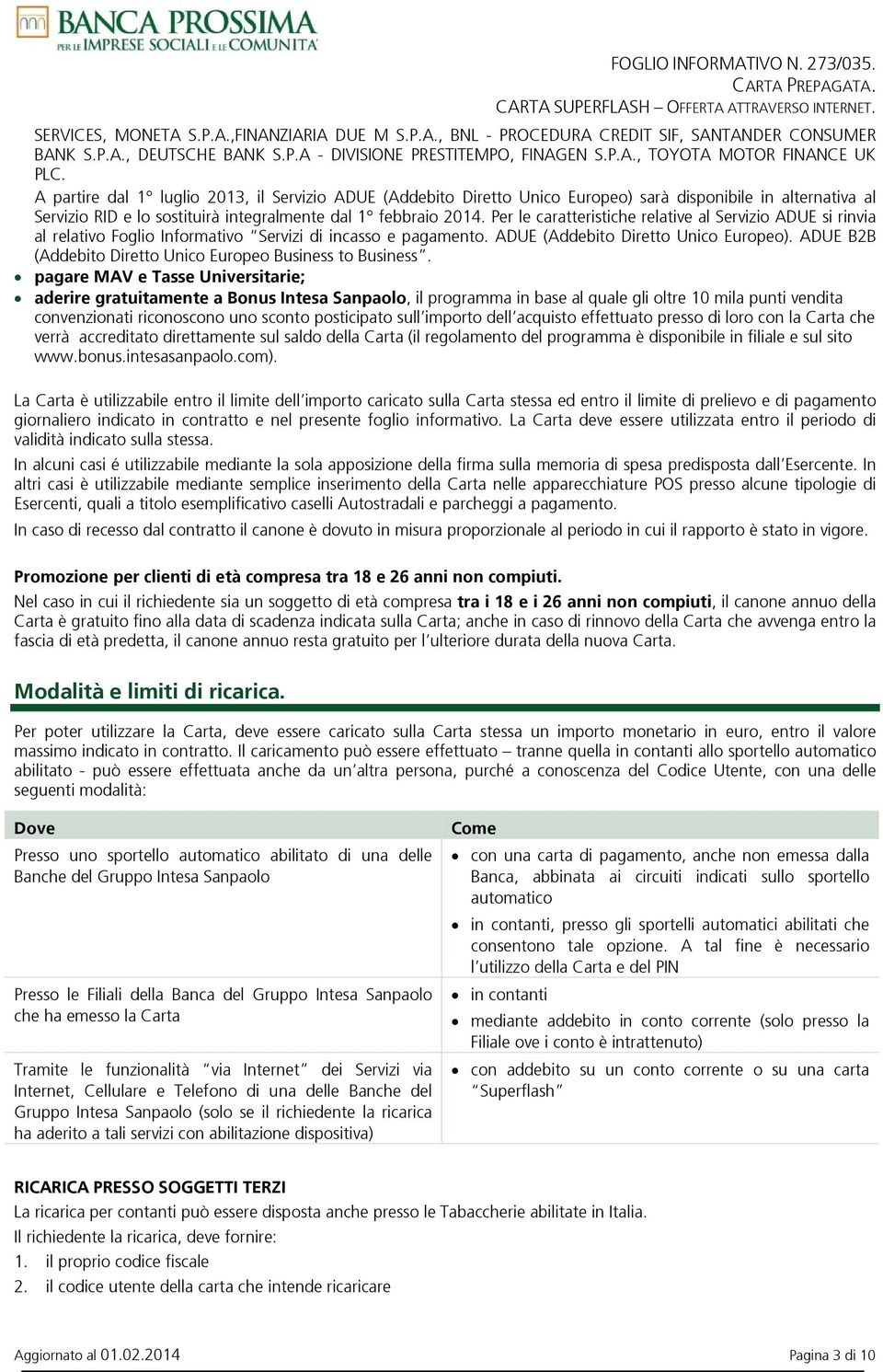 Per le caratteristiche relative al Servizio ADUE si rinvia al relativo Foglio Informativo Servizi di incasso e pagamento. ADUE (Addebito Diretto Unico Europeo).