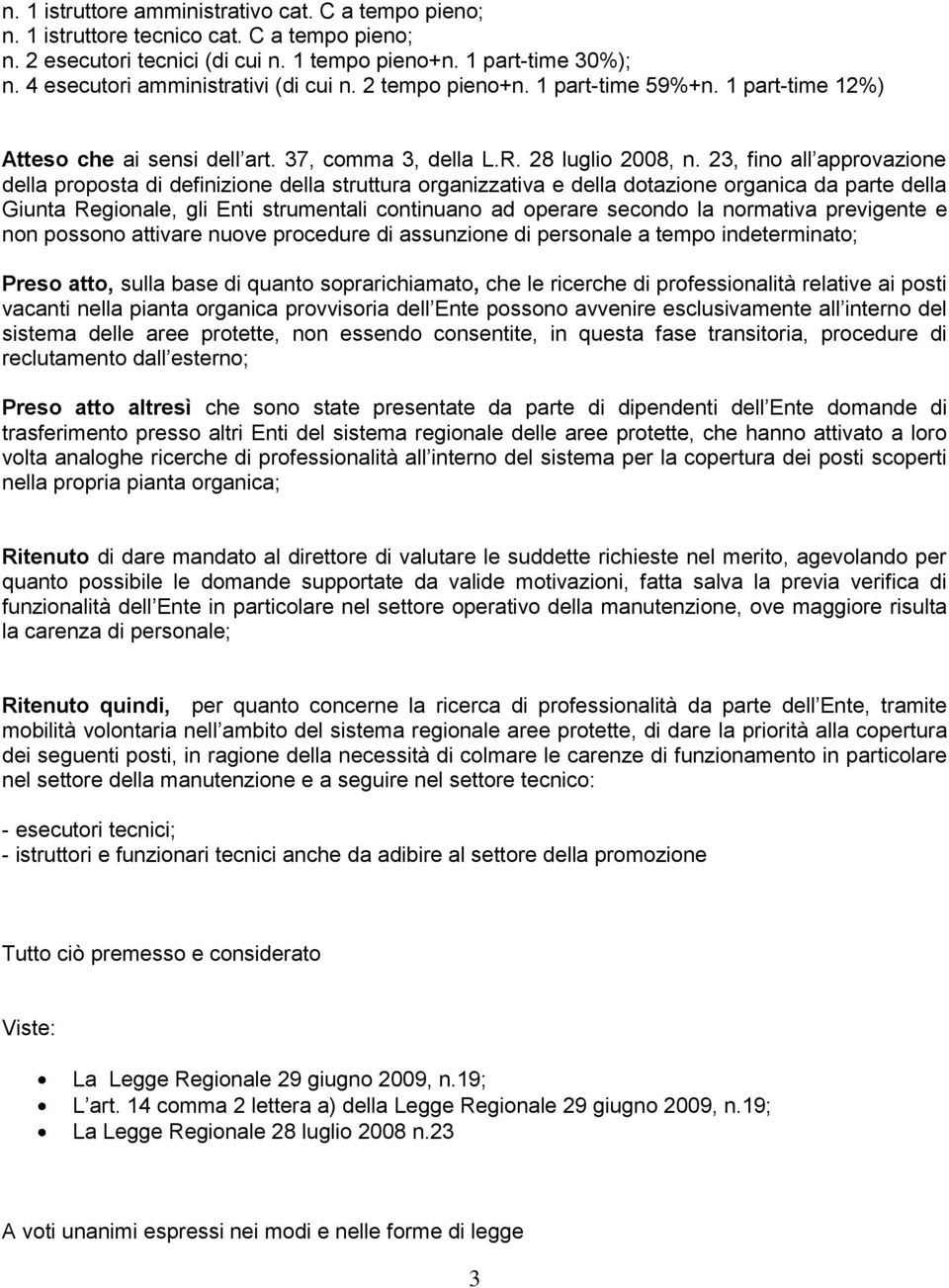 23, fino all approvazione della proposta di definizione della struttura organizzativa e della dotazione organica da parte della Giunta Regionale, gli Enti strumentali continuano ad operare secondo la