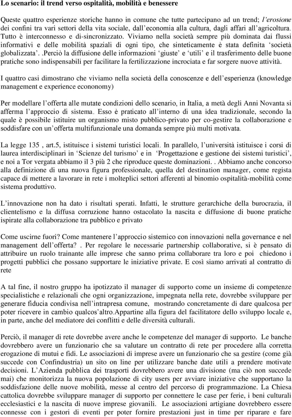 Viviamo nella società sempre più dominata dai flussi informativi e delle mobilità spaziali di ogni tipo, che sinteticamente è stata definita società globalizzata.