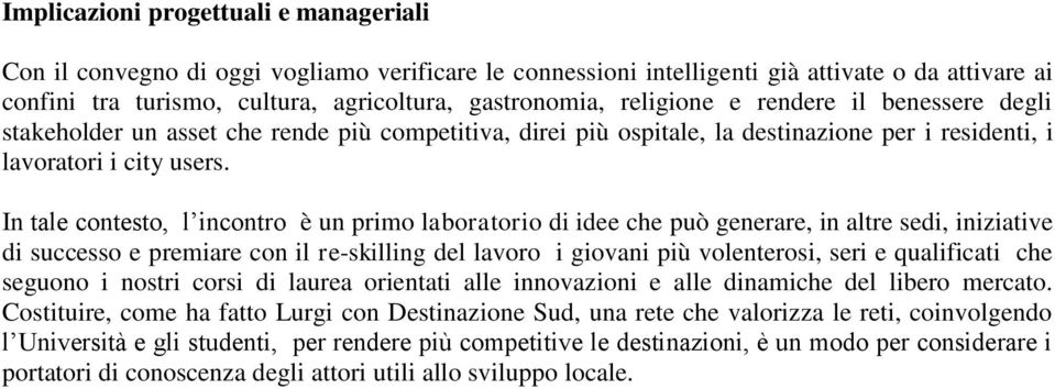 In tale contesto, l incontro è un primo laboratorio di idee che può generare, in altre sedi, iniziative di successo e premiare con il re-skilling del lavoro i giovani più volenterosi, seri e