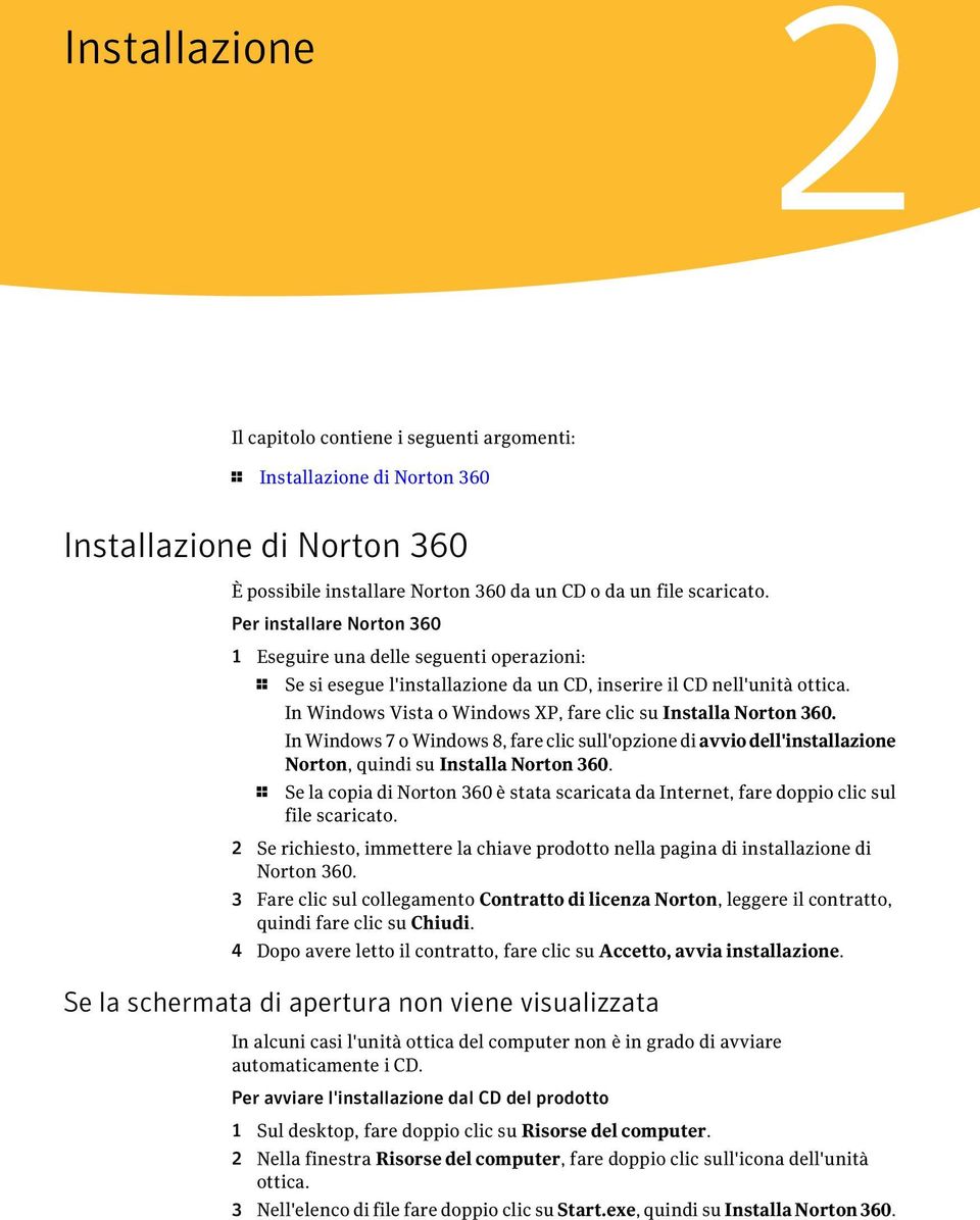 In Windows Vista o Windows XP, fare clic su Installa Norton 360. In Windows 7 o Windows 8, fare clic sull'opzione di avviodell'installazione Norton, quindi su Installa Norton 360.